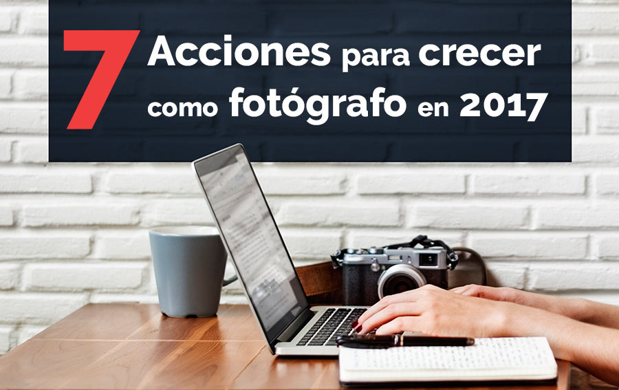 7 acciones para crecer fotografo 2017