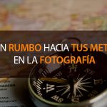 Pon rumbo hacia tus metas en la fotografía