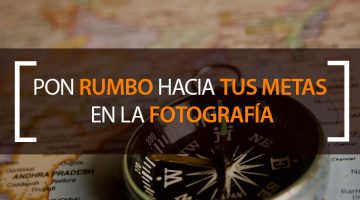 Pon rumbo hacia tus metas en la fotografía