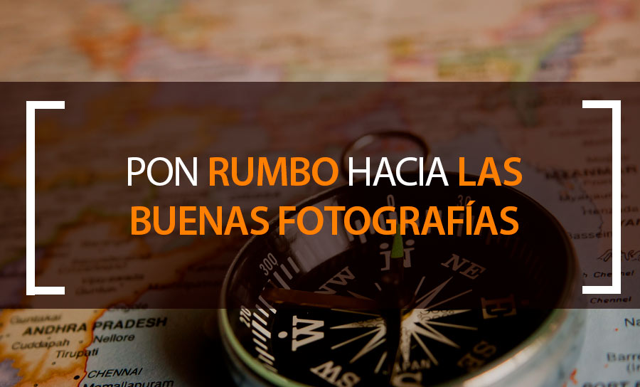 Pon rumbo a las buenas fotografías